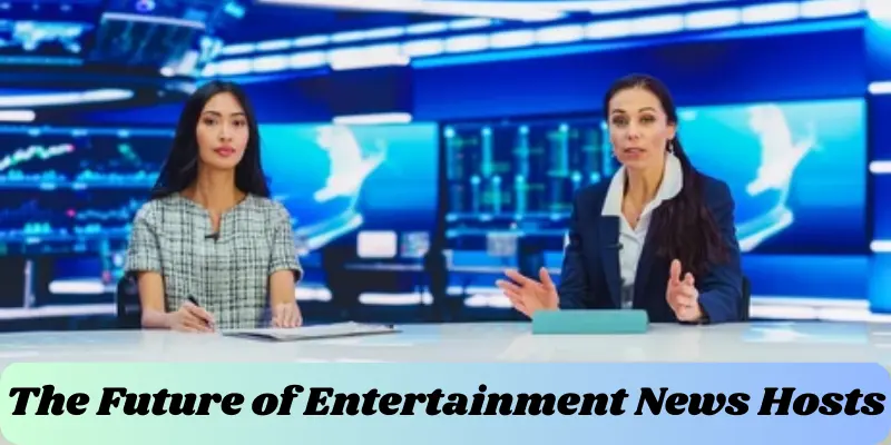 Entertainment News Hosts | Complete Guide | Run Post 2 the future of entertainment news hosts