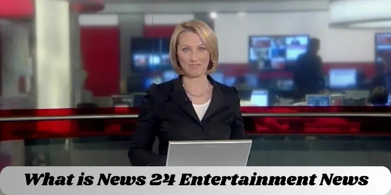 News 24 Entertainment News | Detail Guide | Run Post 1 what is news 24 entertainment news
