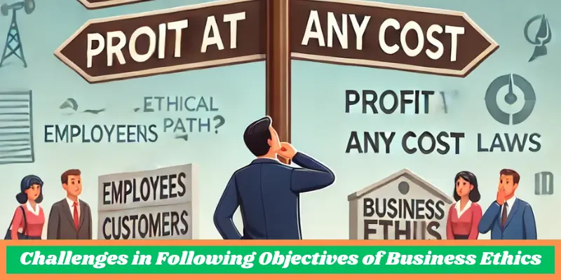 Objectives of Business Ethics | Run Post 2 challenges in following objectives of business ethics